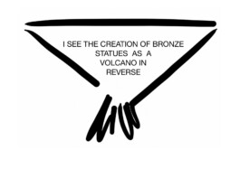 I see the creation of bronze statues as a volcano in reverse 